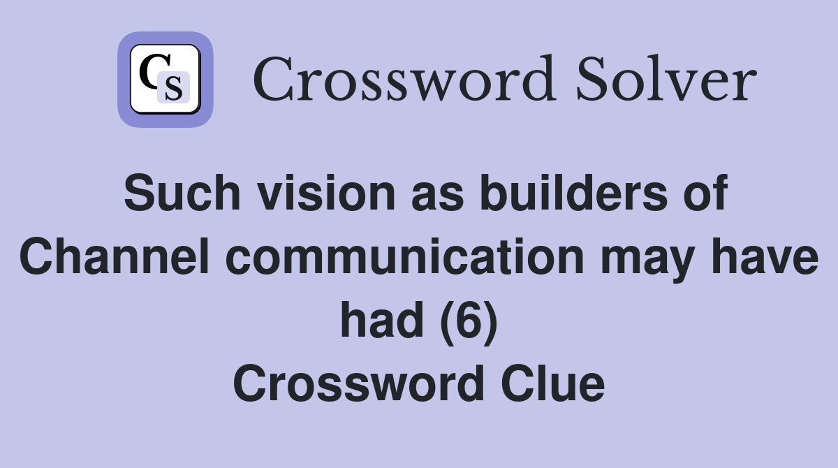 Such vision as builders of Channel communication may have had (6) Crossword Clue