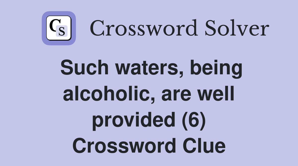 Such waters, being alcoholic, are well provided (6) Crossword Clue