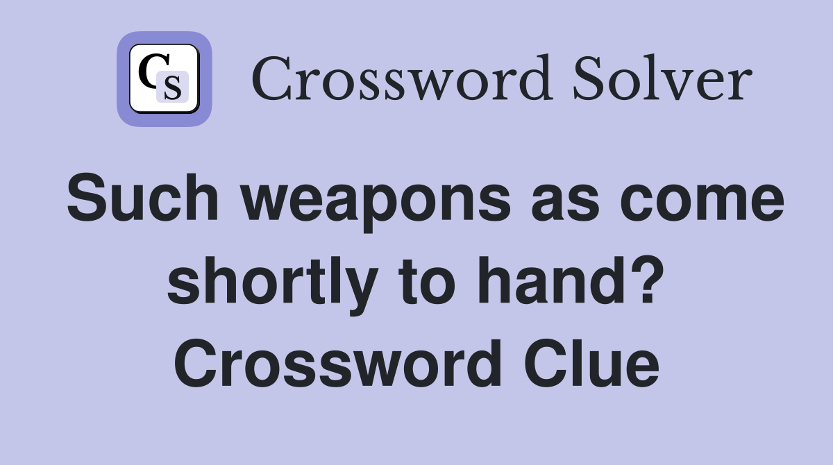 Such weapons as come shortly to hand? Crossword Clue