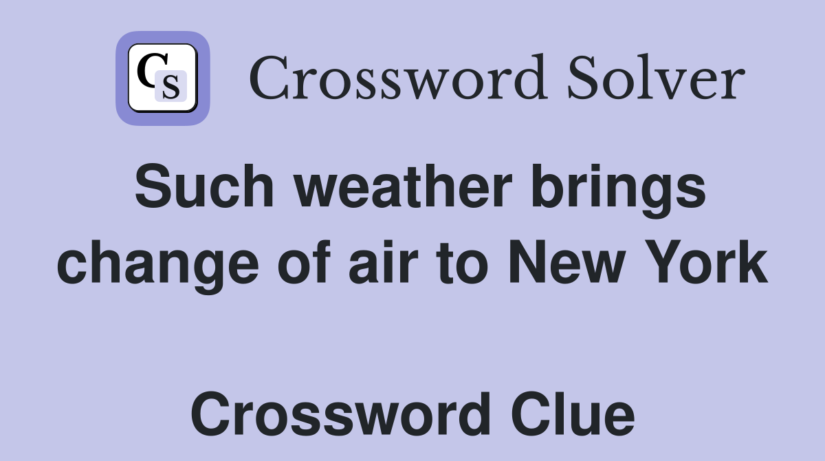 Such weather brings change of air to New York  Crossword Clue