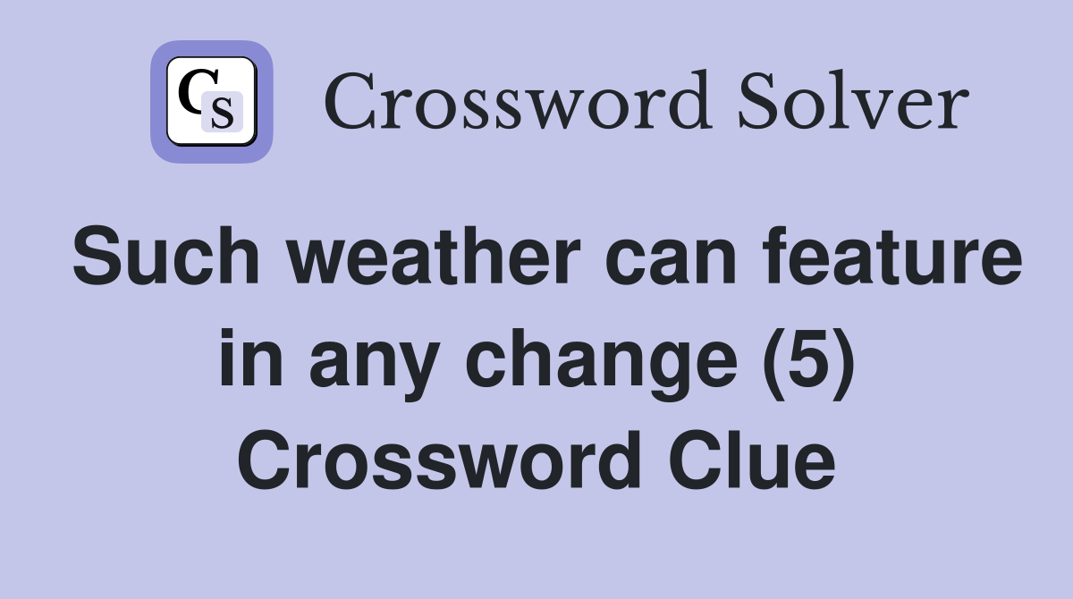 Such weather can feature in any change (5) Crossword Clue