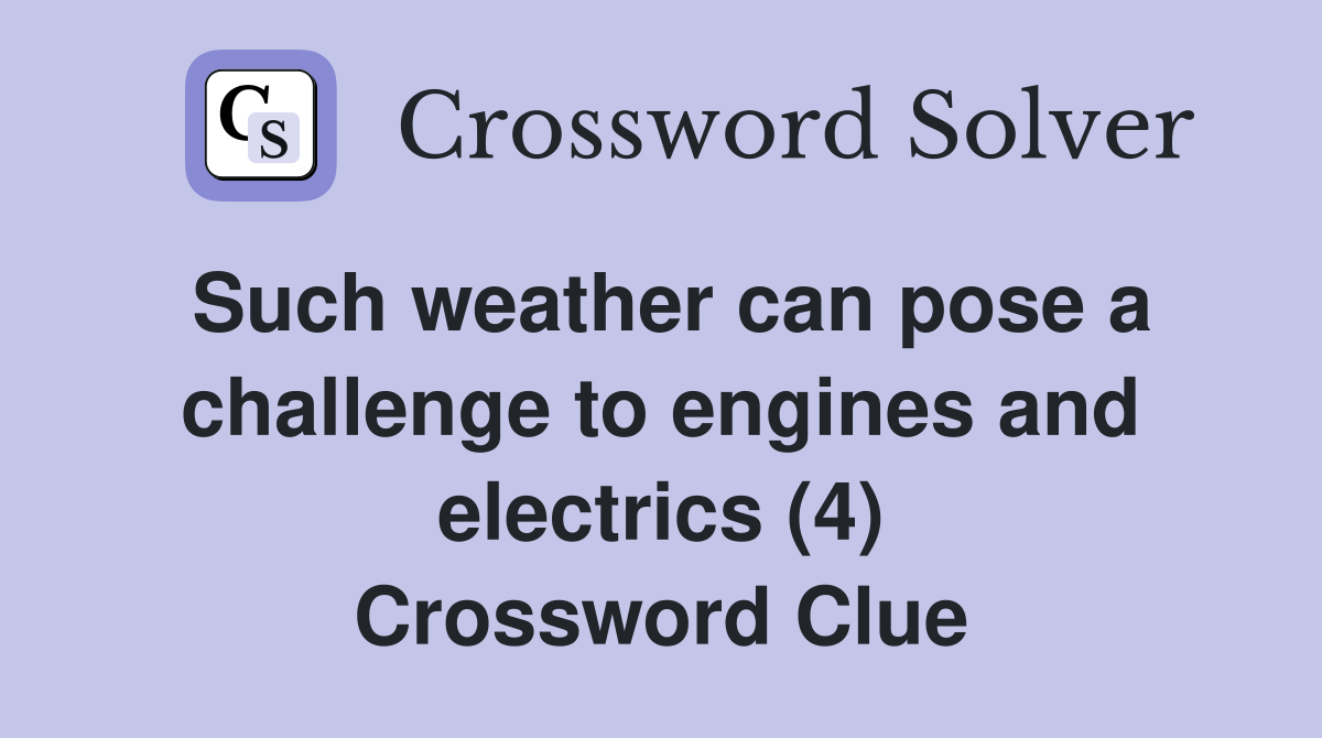 Such weather can pose a challenge to engines and electrics (4) Crossword Clue