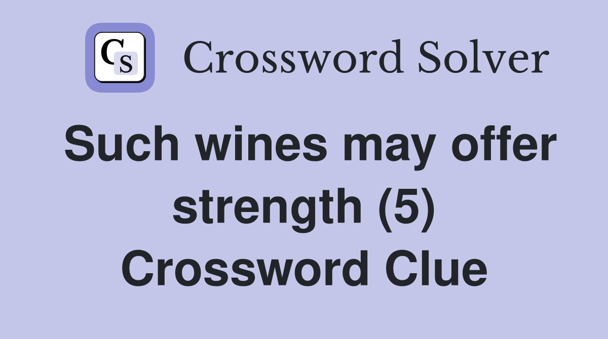 Such wines may offer strength (5) Crossword Clue