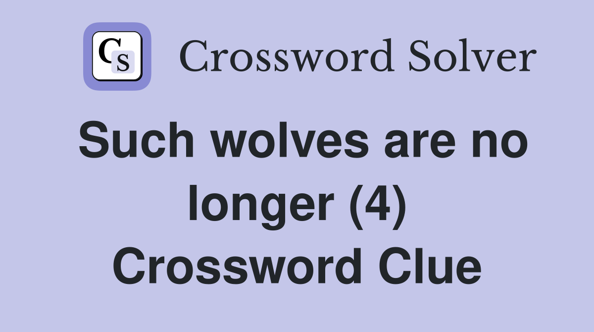 Such wolves are no longer (4) Crossword Clue