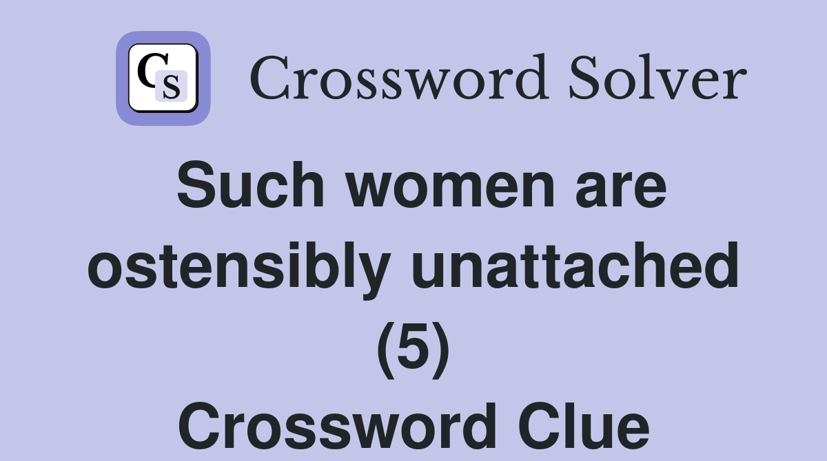 Such women are ostensibly unattached (5) Crossword Clue