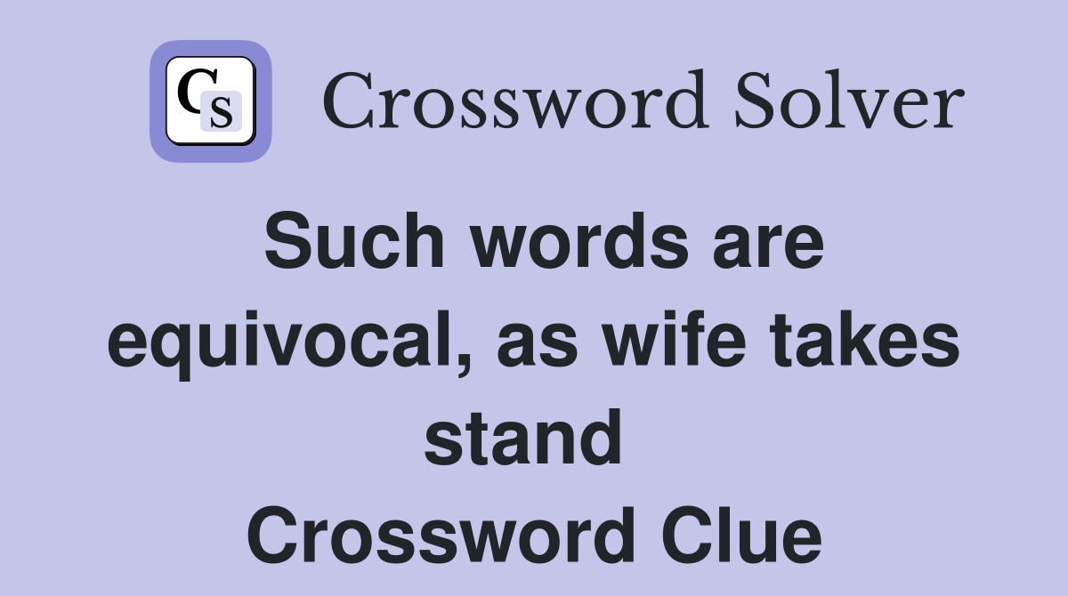 Such words are equivocal, as wife takes stand  Crossword Clue