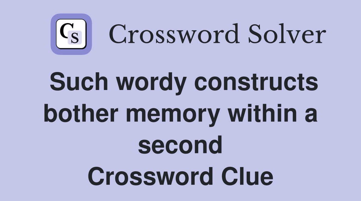 Such wordy constructs bother memory within a second Crossword Clue