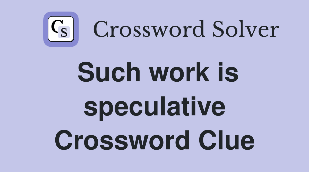 Such work is speculative Crossword Clue