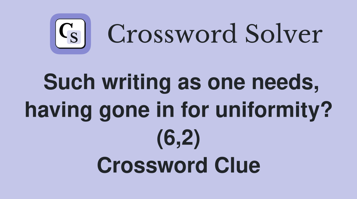 Such writing as one needs, having gone in for uniformity? (6,2) Crossword Clue