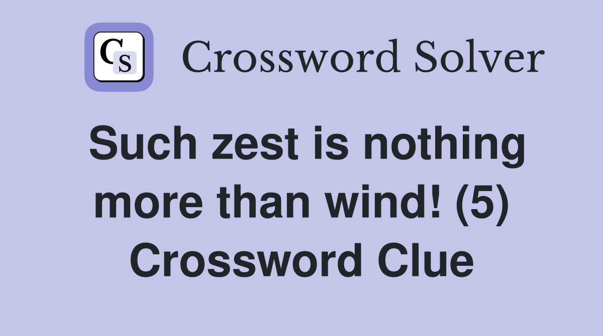 Such zest is nothing more than wind! (5) Crossword Clue