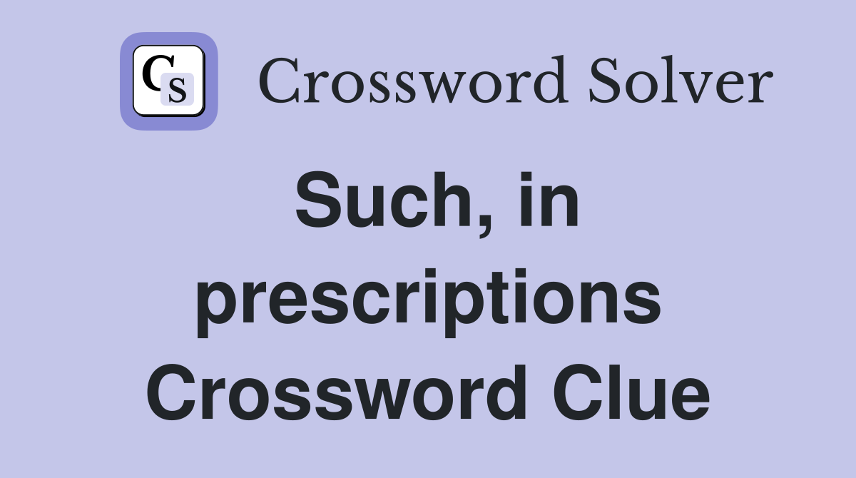 Such, in prescriptions Crossword Clue