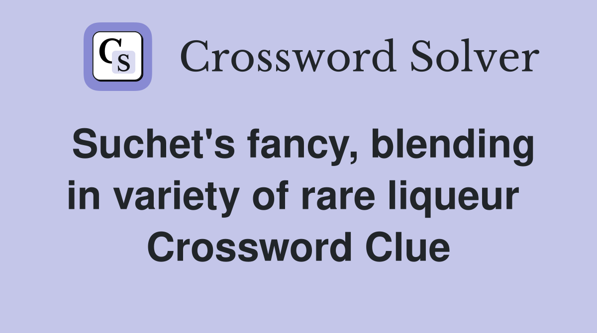 Suchet's fancy, blending in variety of rare liqueur  Crossword Clue