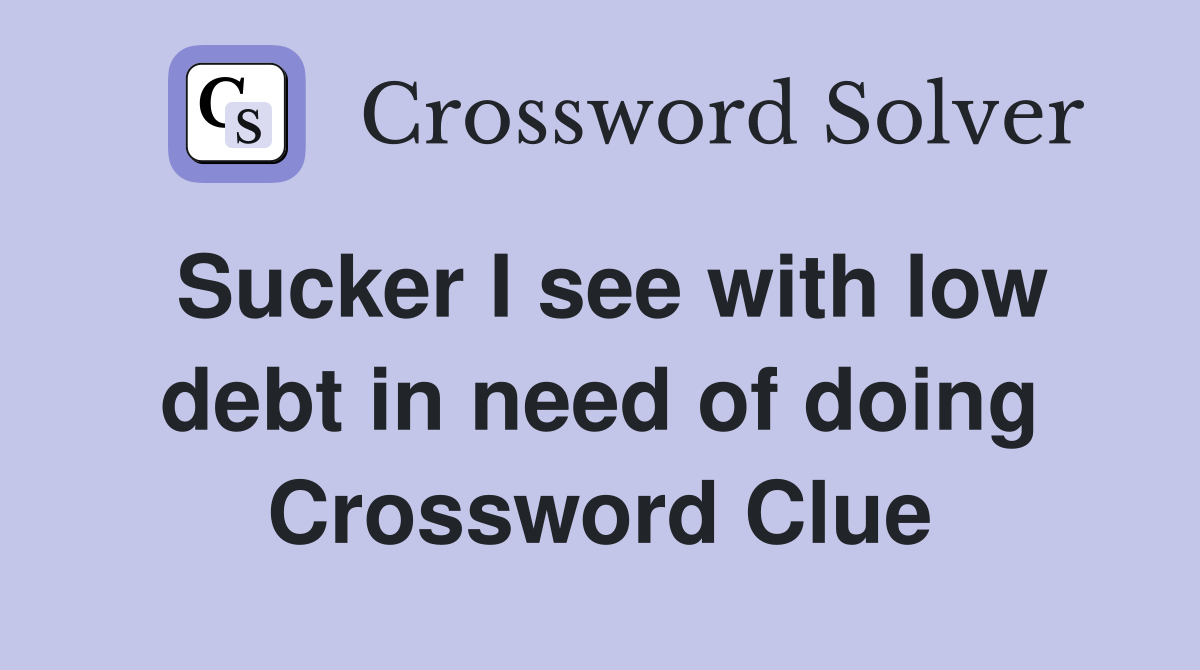 Sucker I see with low debt in need of doing Crossword Clue