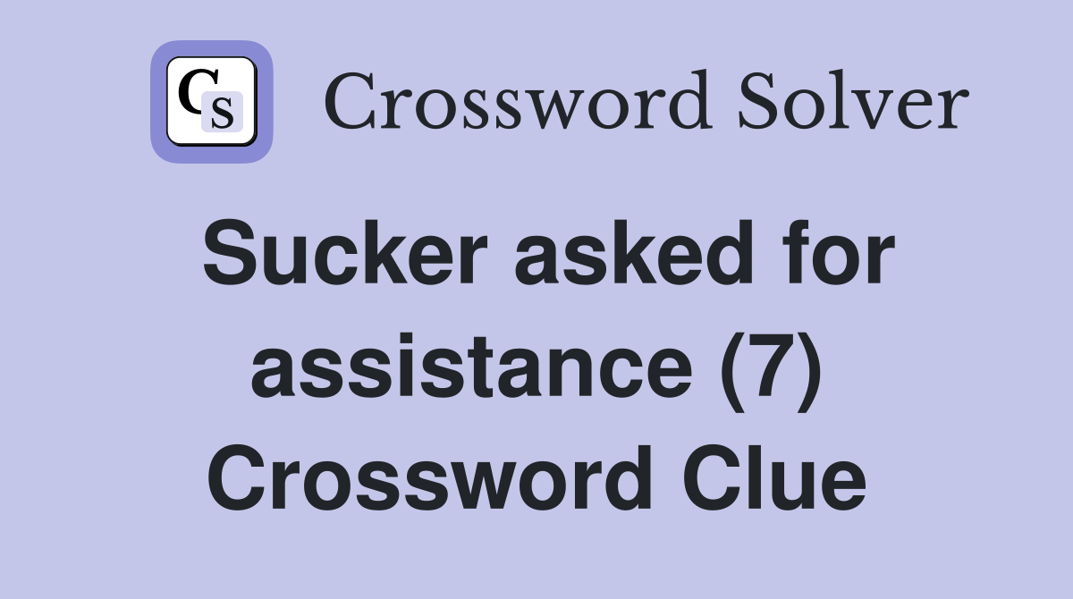 Sucker asked for assistance (7) Crossword Clue