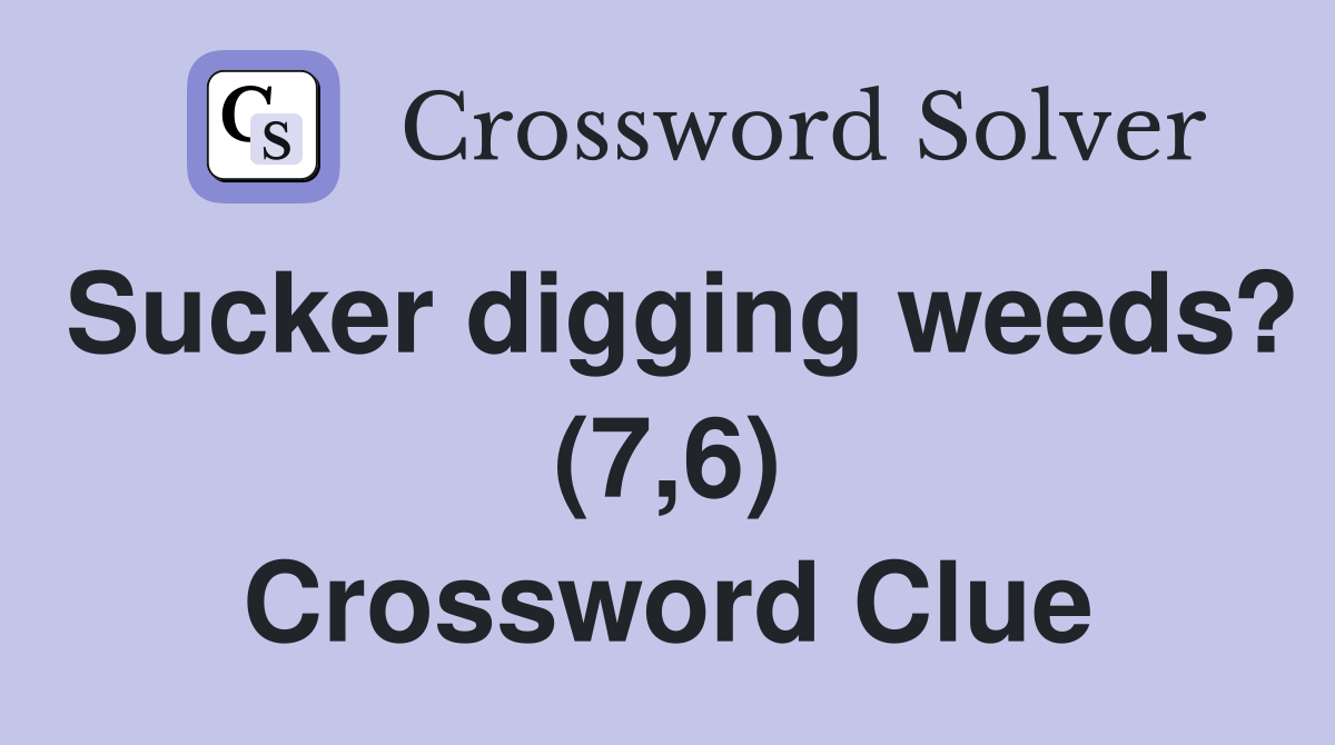 Sucker digging weeds? (7,6) Crossword Clue