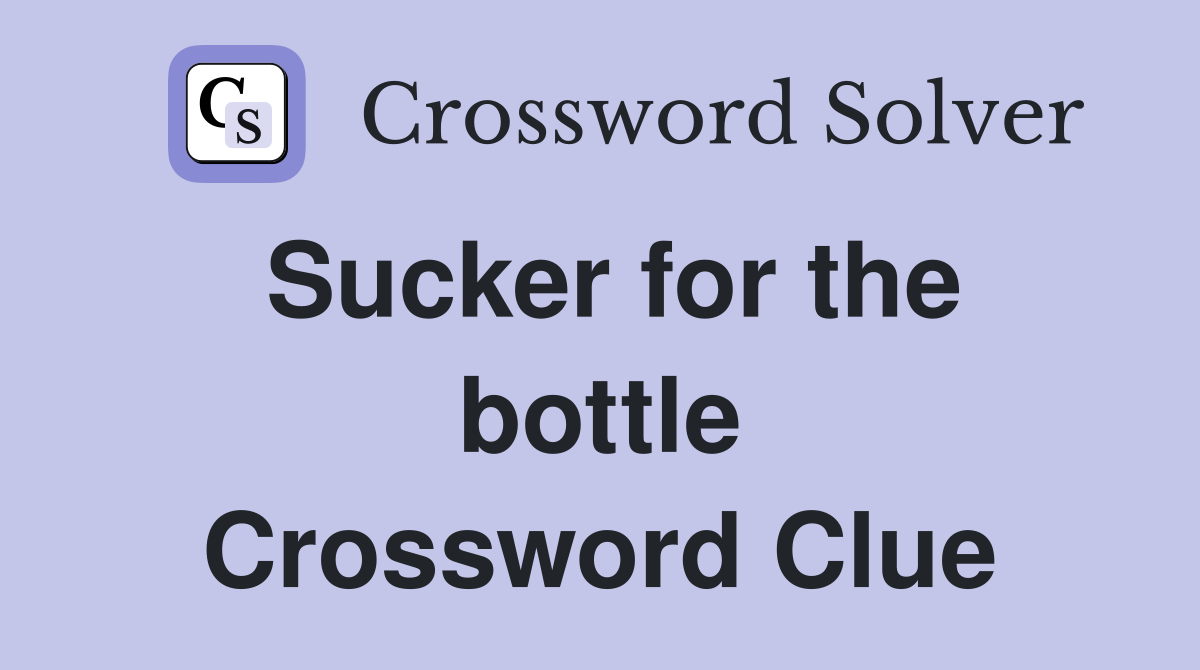 Sucker for the bottle Crossword Clue