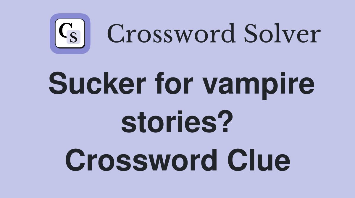 Sucker for vampire stories? Crossword Clue