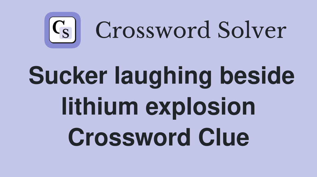 Sucker laughing beside lithium explosion Crossword Clue
