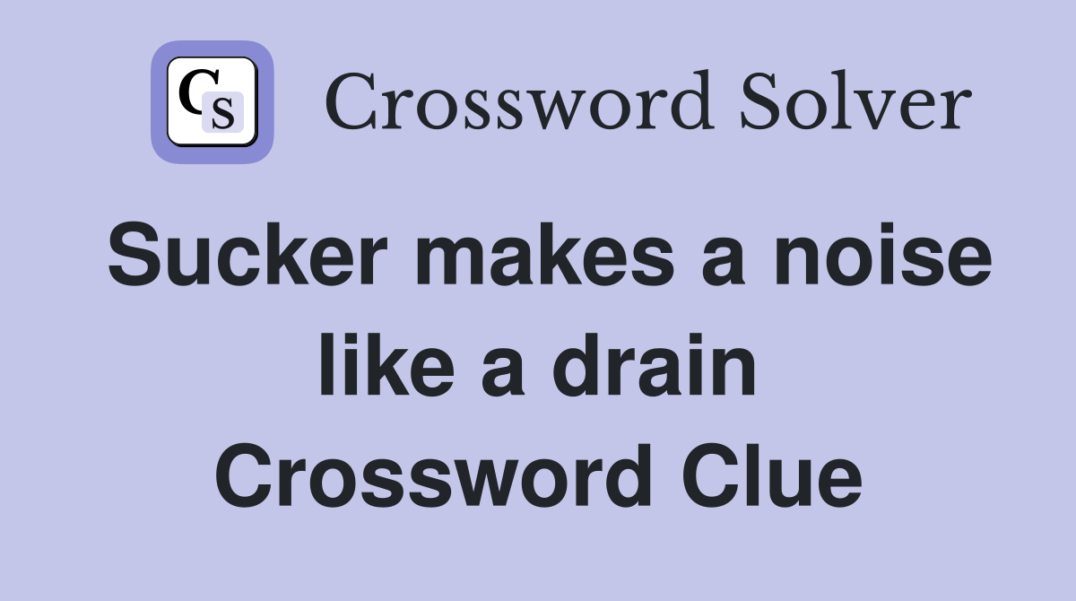 Sucker makes a noise like a drain Crossword Clue