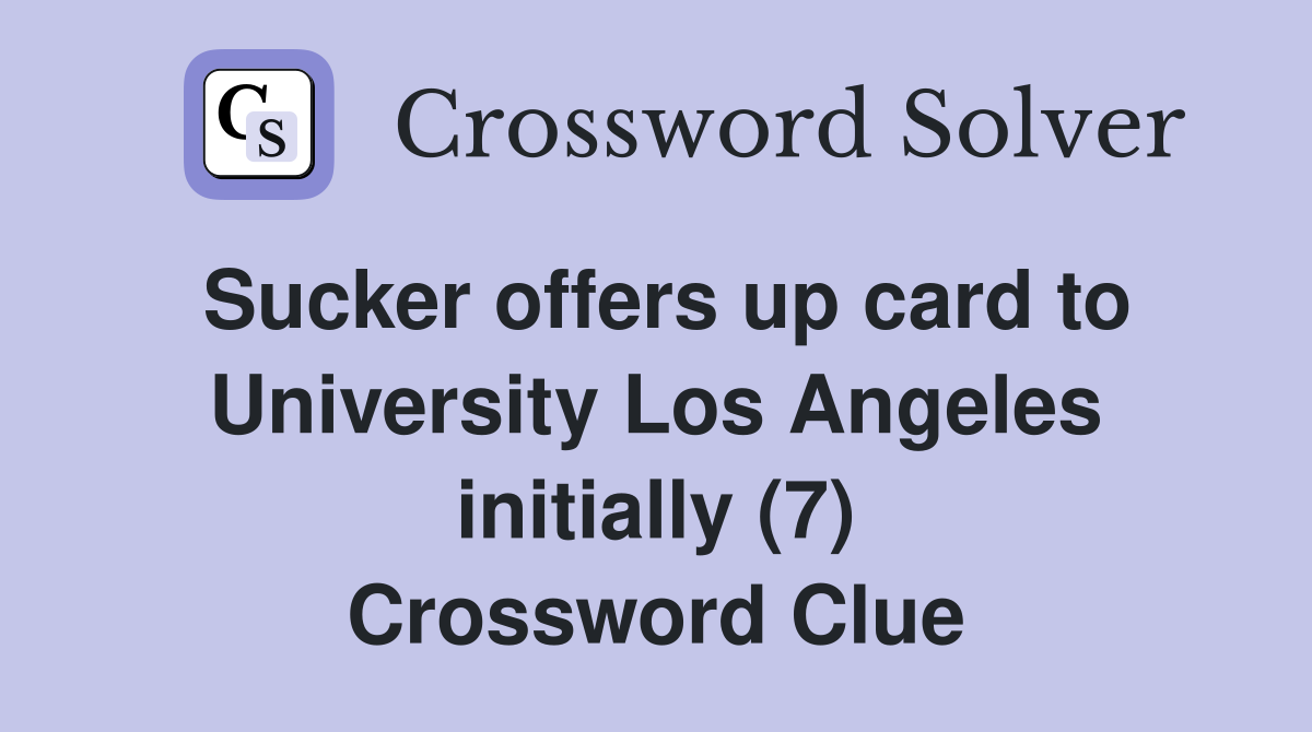 Sucker offers up card to University Los Angeles initially (7) Crossword Clue