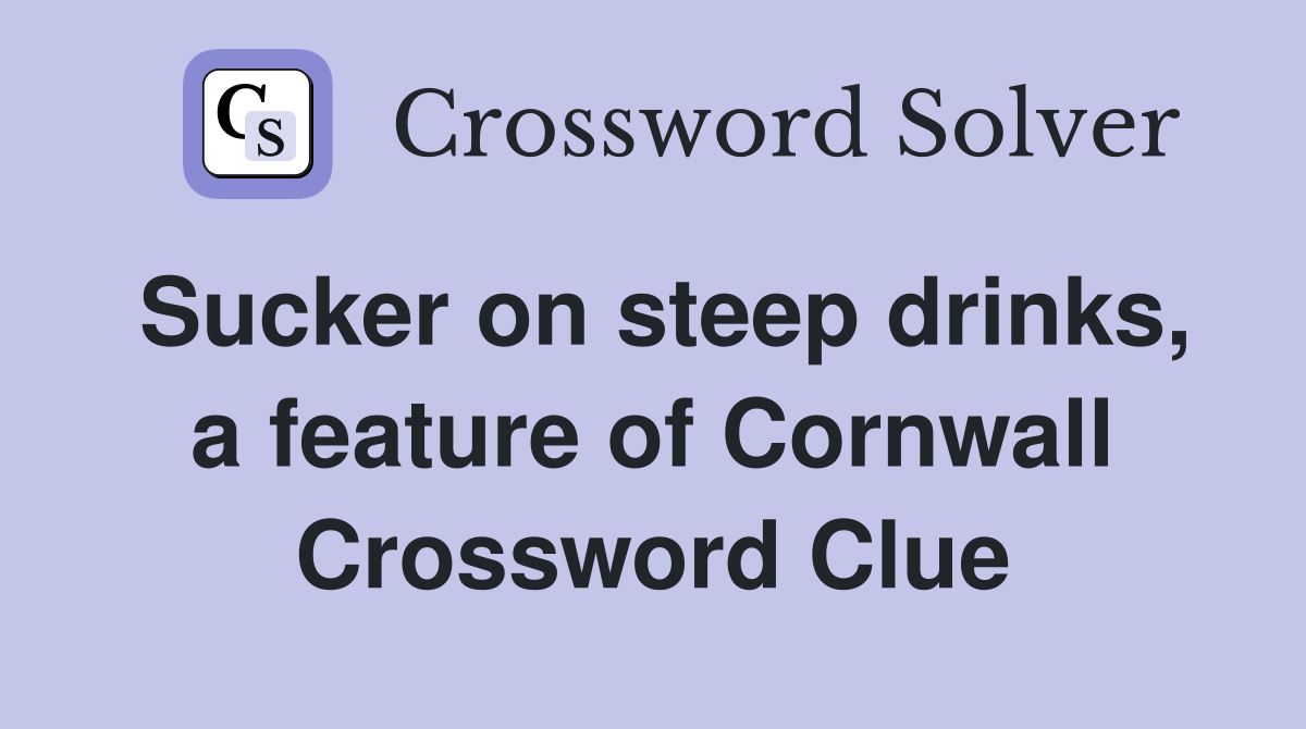 Sucker on steep drinks, a feature of Cornwall Crossword Clue