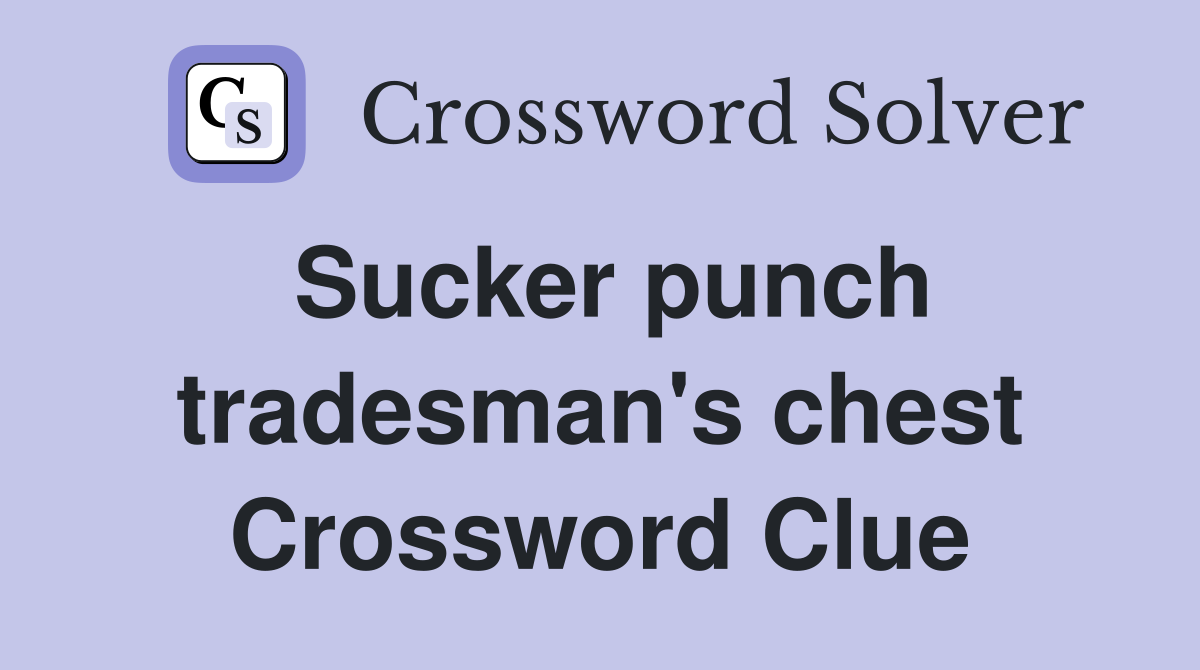 Sucker punch tradesman's chest Crossword Clue