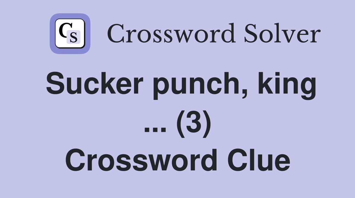 Sucker punch, king ... (3) Crossword Clue