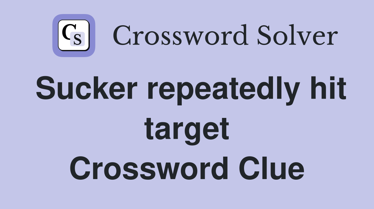 Sucker repeatedly hit target Crossword Clue