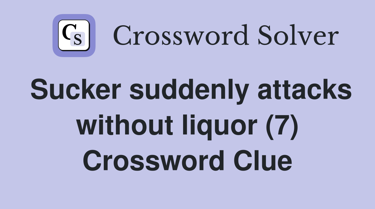 Sucker suddenly attacks without liquor (7) Crossword Clue