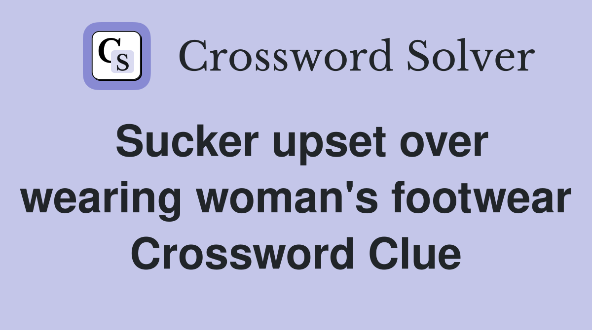 Sucker upset over wearing woman's footwear Crossword Clue