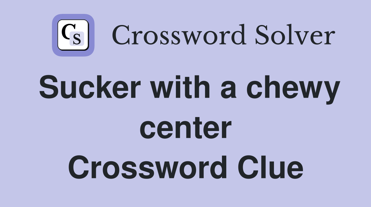 Sucker with a chewy center Crossword Clue