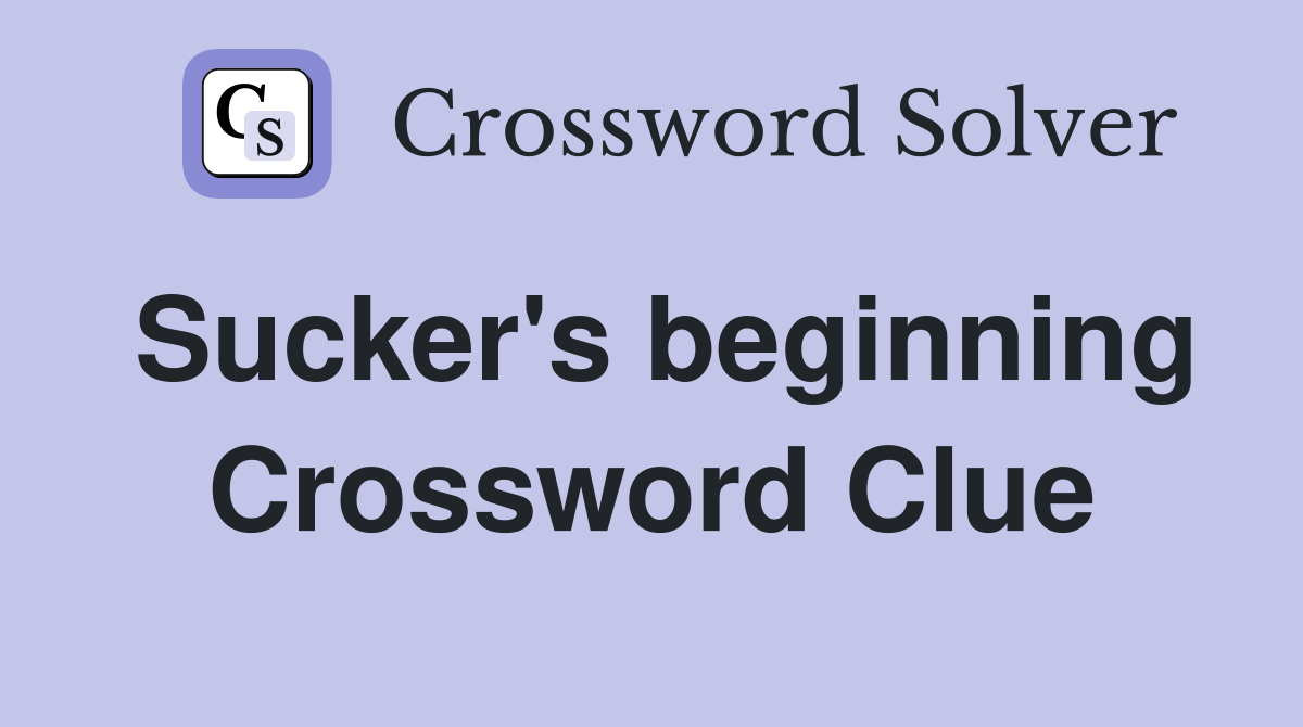 Sucker's beginning Crossword Clue