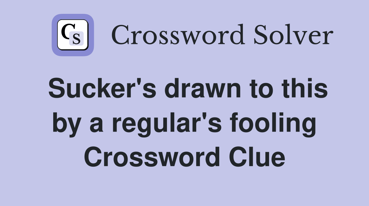 Sucker's drawn to this by a regular's fooling Crossword Clue