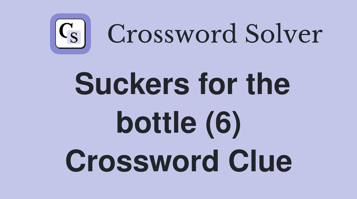 Suckers for the bottle (6) Crossword Clue