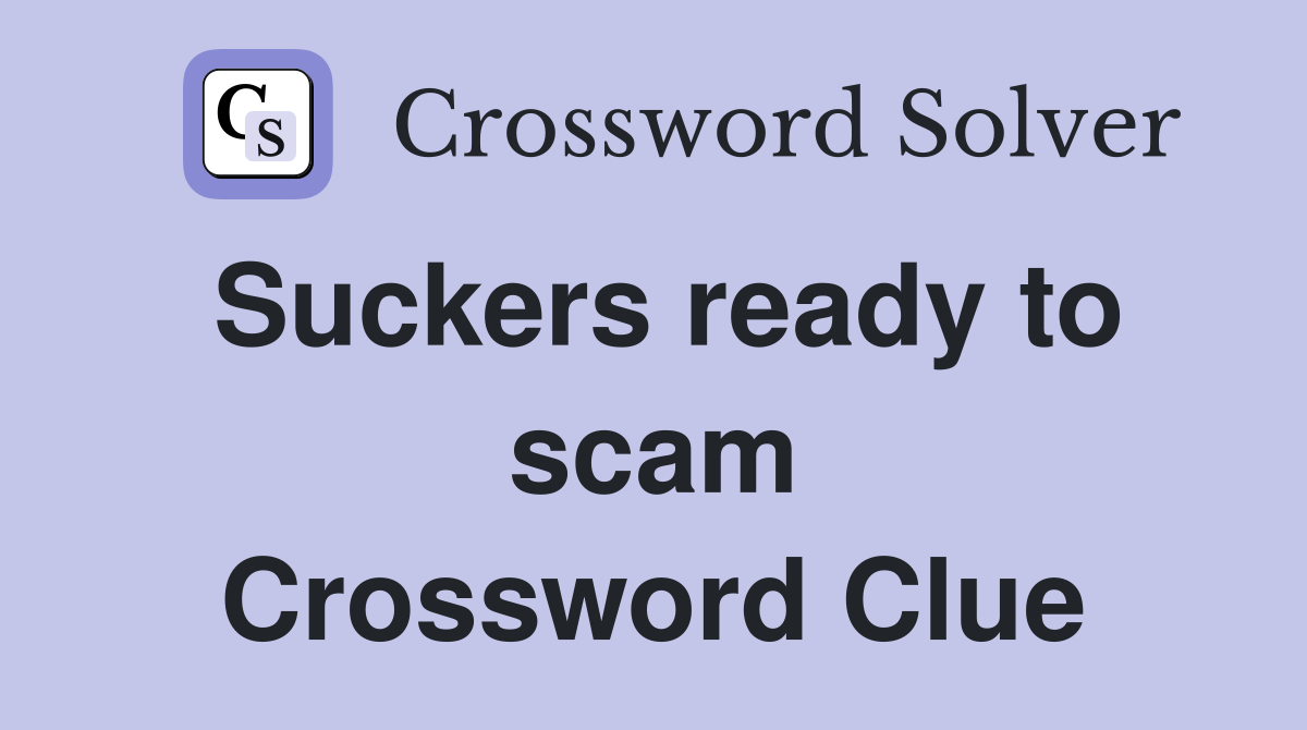 Suckers ready to scam Crossword Clue