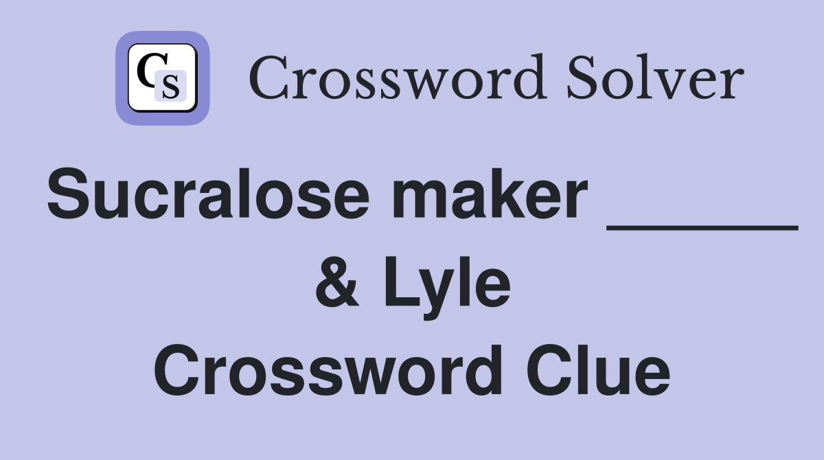 Sucralose maker _____ & Lyle Crossword Clue