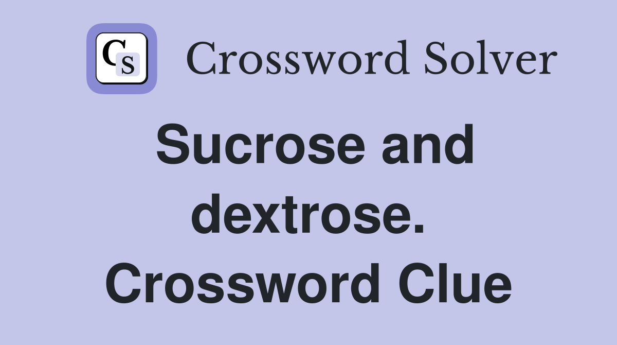 Sucrose and dextrose. Crossword Clue