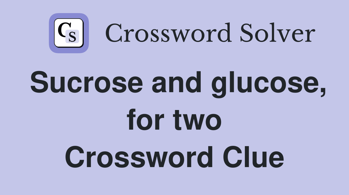 Sucrose and glucose, for two Crossword Clue
