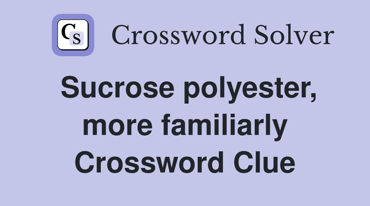 Sucrose polyester, more familiarly Crossword Clue