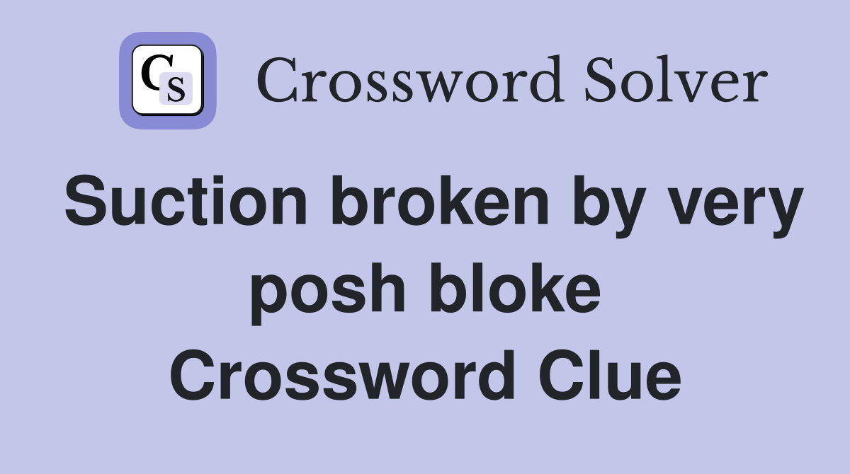 Suction broken by very posh bloke Crossword Clue