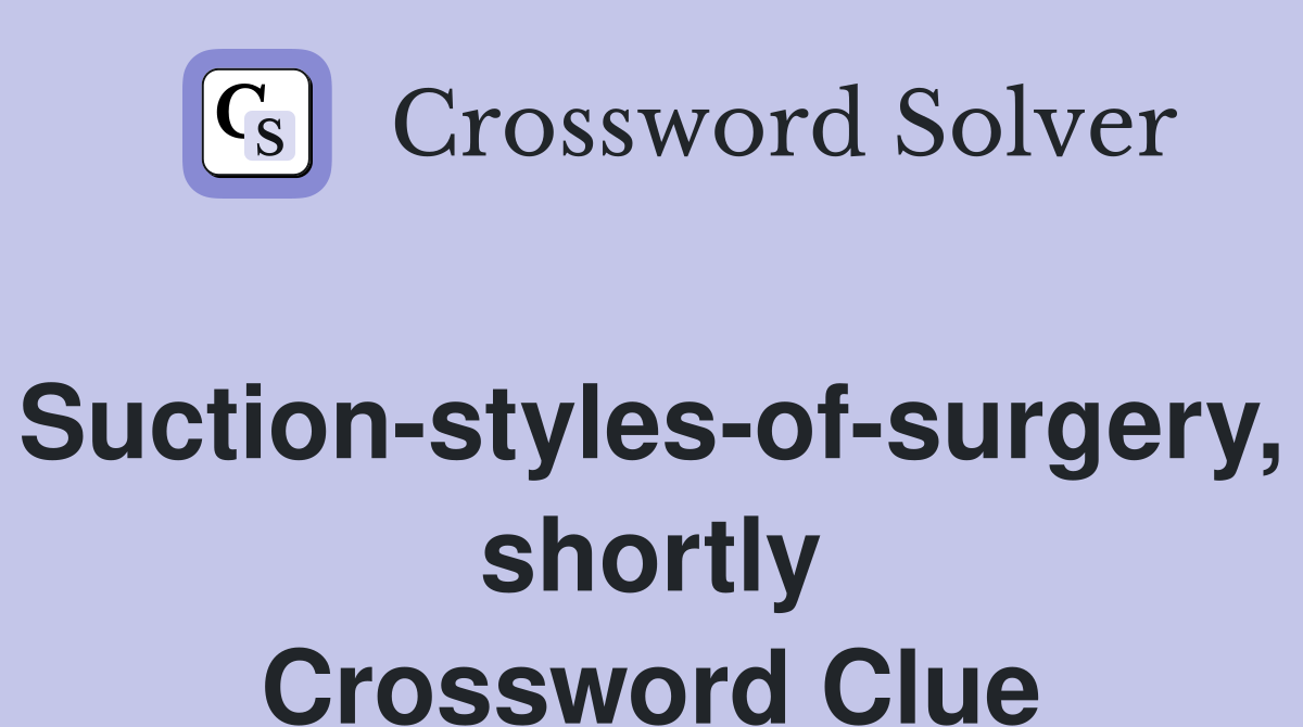 Suction-styles-of-surgery, shortly Crossword Clue