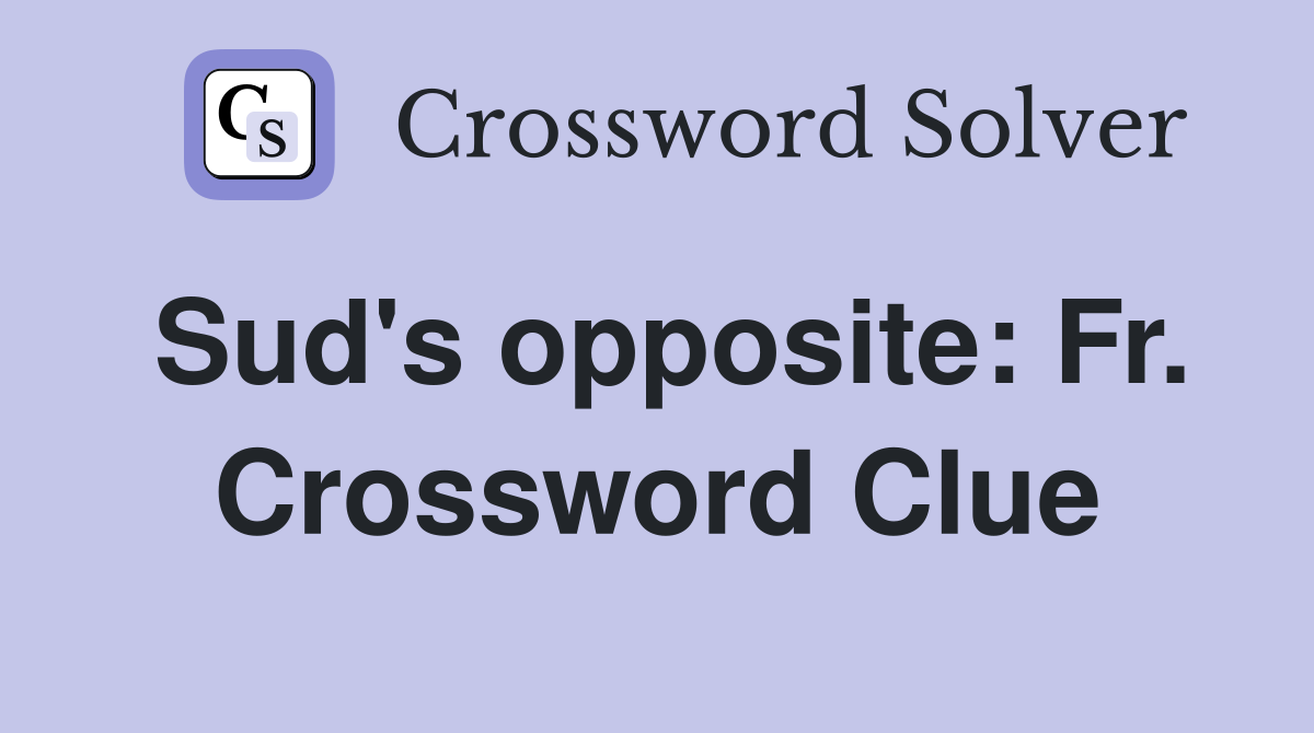 Sud's opposite: Fr. Crossword Clue