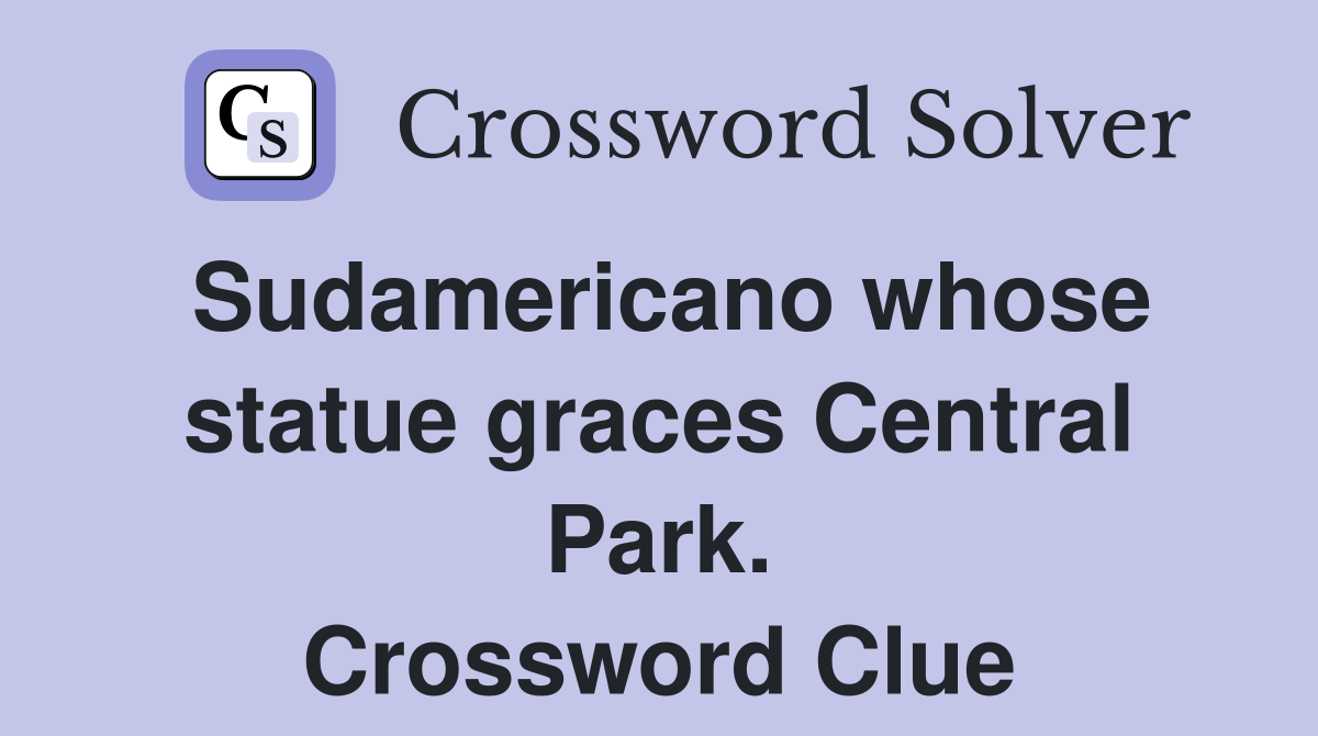 Sudamericano whose statue graces Central Park. Crossword Clue