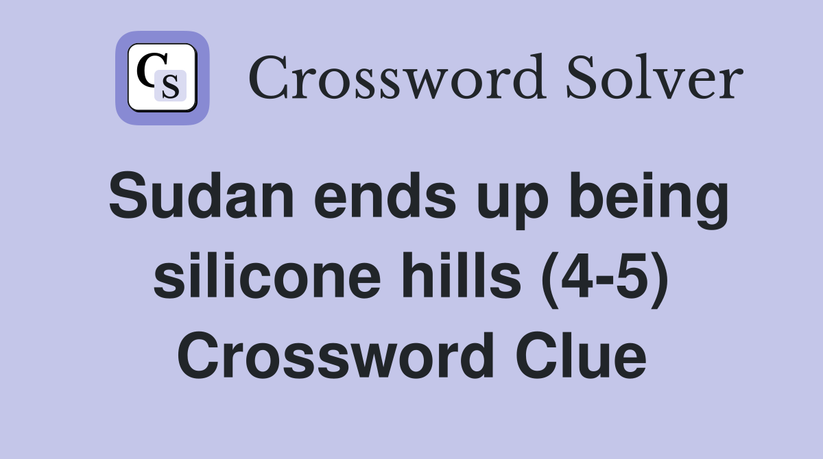 Sudan ends up being silicone hills (4-5) Crossword Clue