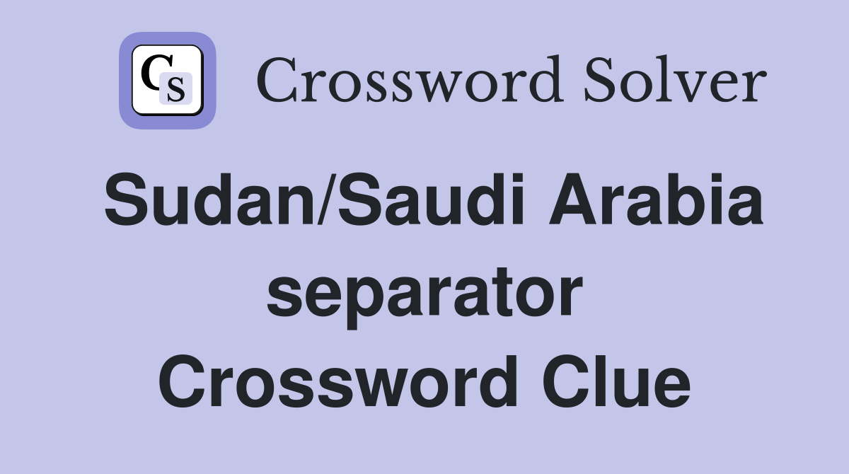 Sudan/Saudi Arabia separator Crossword Clue