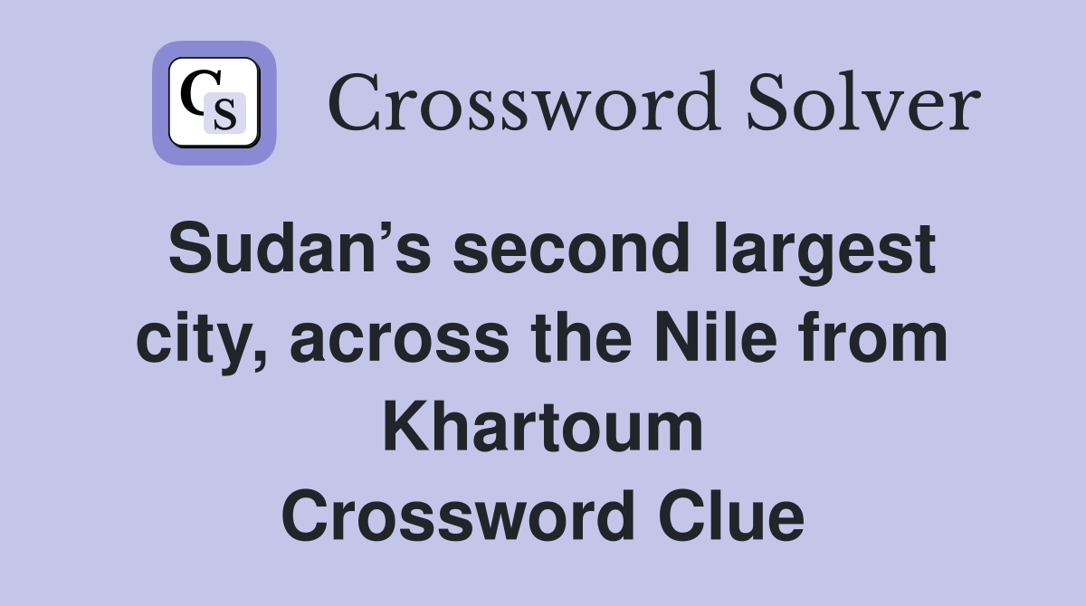 Sudan’s second largest city, across the Nile from Khartoum Crossword Clue