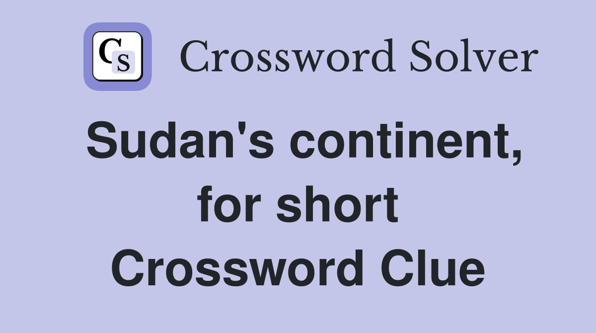 Sudan's continent, for short Crossword Clue