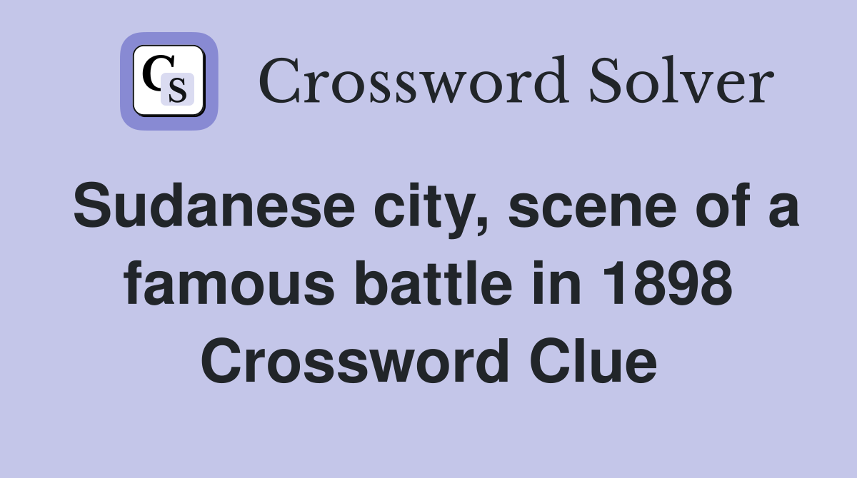 Sudanese city, scene of a famous battle in 1898 Crossword Clue