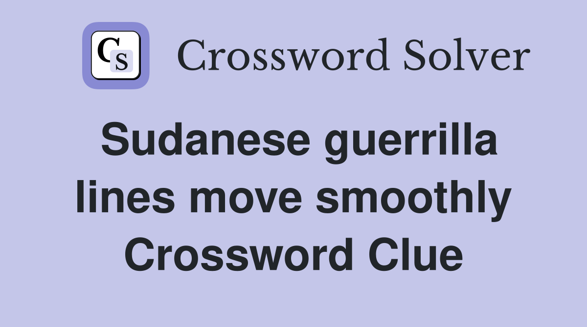 Sudanese guerrilla lines move smoothly Crossword Clue