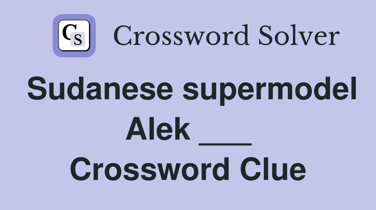 Sudanese supermodel Alek ___ Crossword Clue